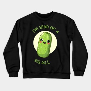 I'm Kind Of A Big Dill Crewneck Sweatshirt